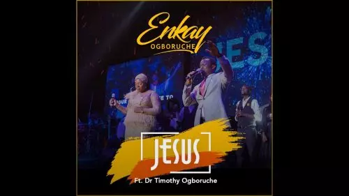 Enkay Ogboruche – Jesus ft Dr. Timothy Ogboruche