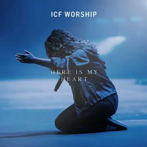 ICF Worship – Here Is My Heart