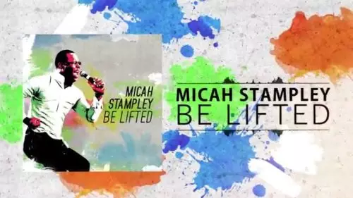 Micah Stampley – Be Lifted High