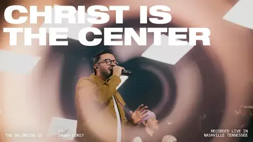 The Belonging Co – Christ Is The Center Ft. Danny Gokey
