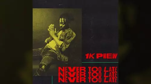 1K Phew – Never Too Late