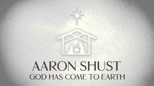 Aaron Shust – God Has Come To Earth