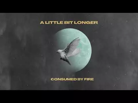 Consumed By Fire – A Little Bit Longer