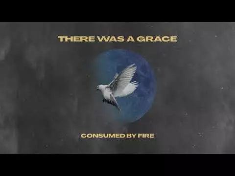 Consumed By Fire – There Was A Grace