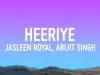 Jasleen Royal & Arijit Singh – Heeriye ft Arijit Singh