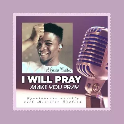 Minister Exalted – I Will Pray