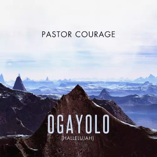 Pastor Courage – Ogayolo (Halleluyah)