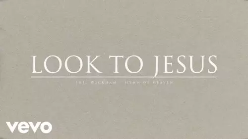 Phil Wickham – Look To Jesus