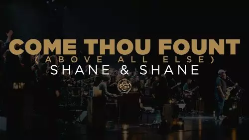 Shane & Shane – Come Thou Fount (Above All Else)