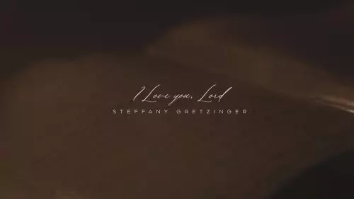 Steffany Gretzinger – I Love You Lord