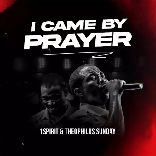 1spirit & theophilus sunday – I Came By Prayer