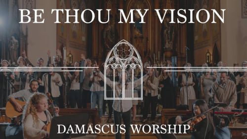 Damascus Worship – Be Thou My Vision