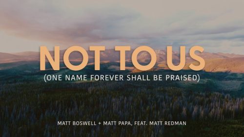Matt Boswell & Matt Papa – Not To Us Ft Matt Redman