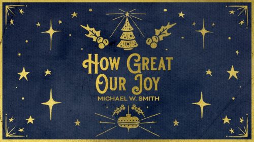 Michael W. Smith – How Great Our Joy