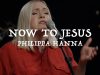 Philippa Hanna – Now To Jesus