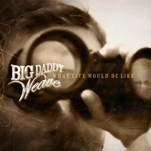 Big Daddy Weave – What Life Would Be Like