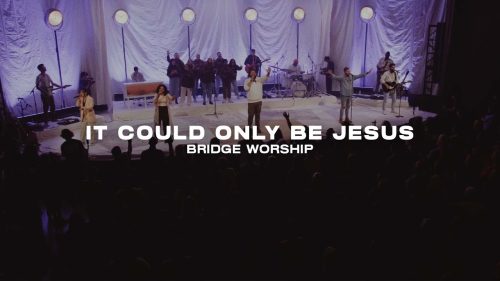 Bridge Worship – It Could Only Be Jesus