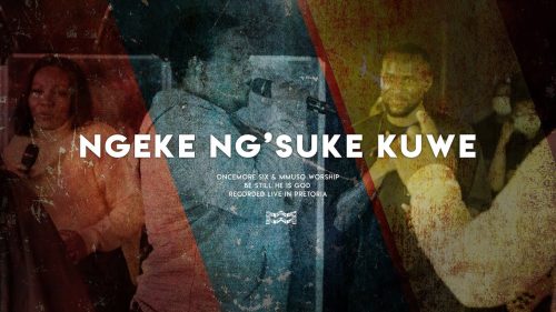 Mmuso Worship – Ngeke Ng'Suke Kuwe Ft Oncemore Six