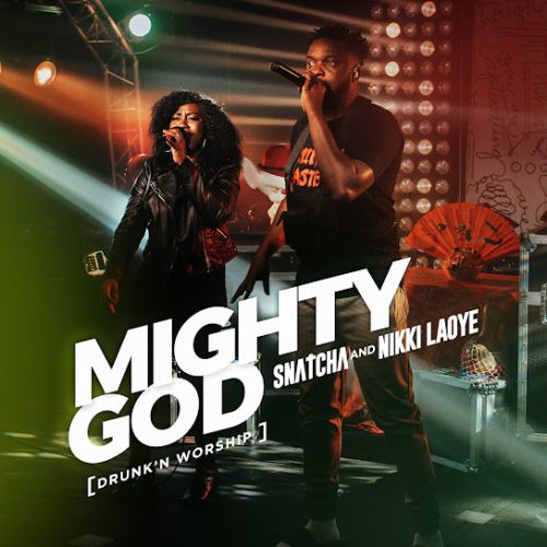 Snatcha & Nikki Laoye – Mighty God (Drunk'N Worship)