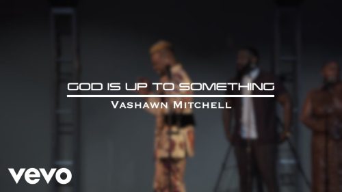 VaShawn Mitchell – God Is Up To Something Ft Ronald Poindexter