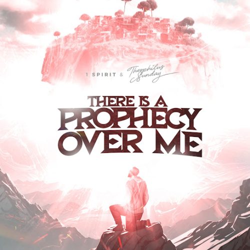 1spirit & theophilus sunday – There Is A Prophecy Over Me