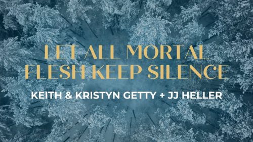 Keith & Kristyn Getty – Let All Mortal Flesh Keep Silence
