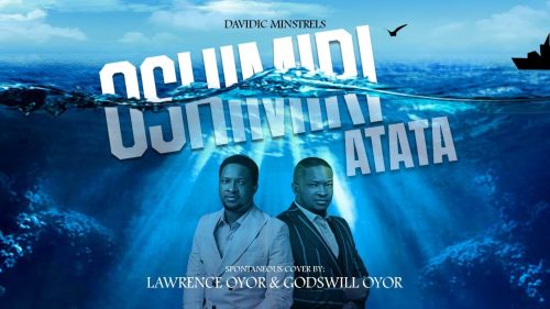Lawrence & Godswill Oyor – Oshimiri Atata (Spontaneous)