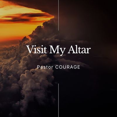 Pastor Courage – Visit My Altar