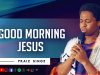 Praiz Singz – Good Morning Jesus