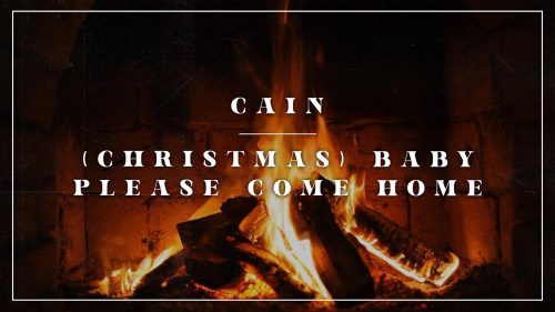 CAIN – (Christmas) Baby Please Come Home