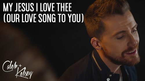 Caleb + Kelsey – My Jesus I Love Thee (Our Love Song To You)