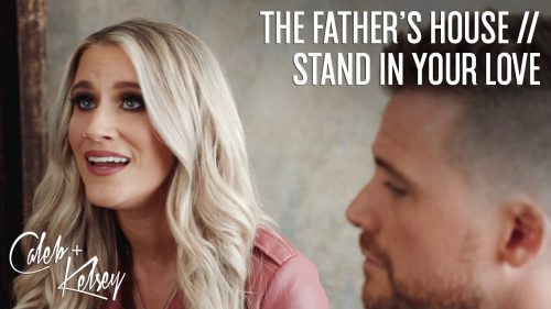 Caleb + Kelsey – The Father'S House / Stand In Your Love
