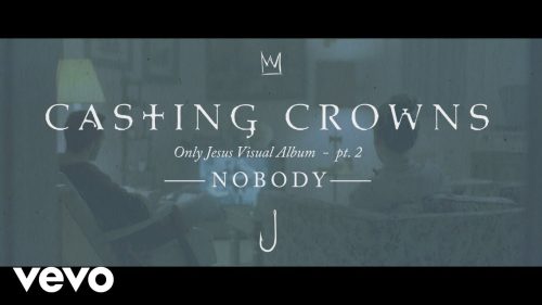 Casting Crowns – Nobody, Only Jesus