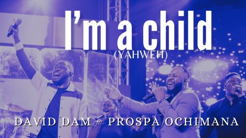 David Dam – I'M A Child (Yahweh) ft. Prospa Ochimana