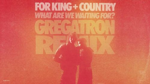 for KING + COUNTRY – What Are We Waiting For? (Gregatron Remix)