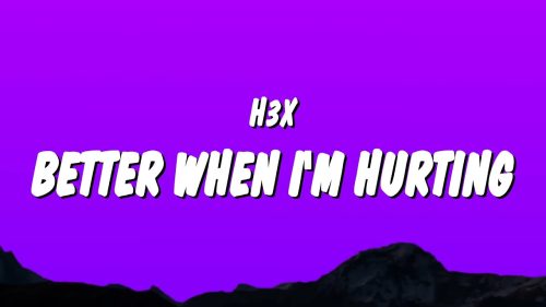 H3x – Better When I'M Hurting