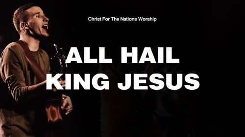 Christ For The Nations Worship – All Hail King Jesus