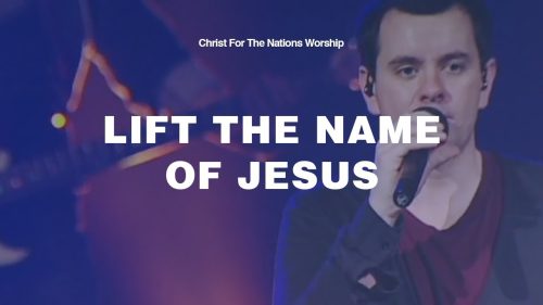 Christ For The Nations Worship – Lift The Name Of Jesus