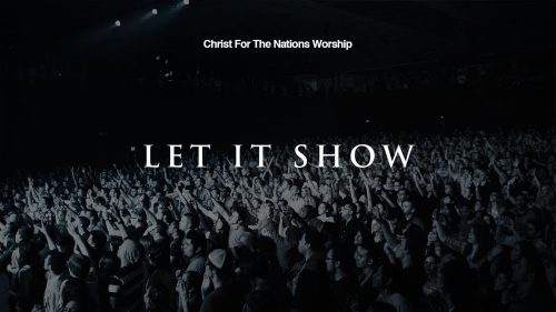 Christ for the Nations Worship – Let It Show