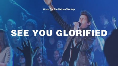 Christ For The Nations Worship – See You Glorified