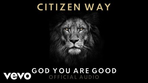 Citizen Way – God You Are Good