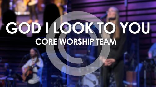 Core Worship – God I Look To You