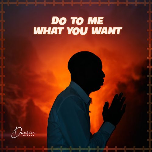 Dunsin Oyekan – Do To Me What You Want