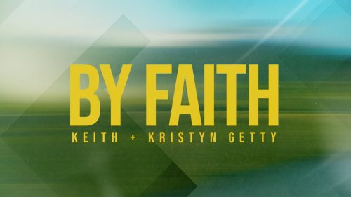 Keith & Kristyn Getty – By Faith