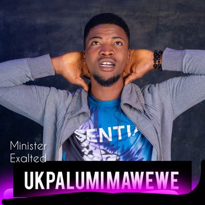 Minister Exalted – Ukpalumimawewe