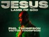 Phil Thompson – Jesus, Lamb Of God