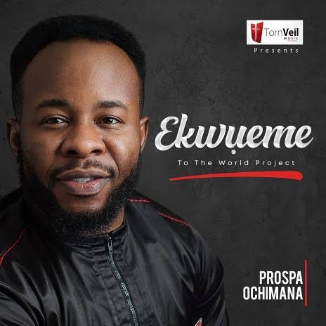 Prospa Ochimana - Ekwueme to the World Project ALBUM (Mp3 Free Zip Download)