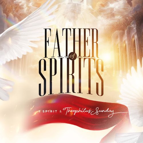 1spirit & Theophilus sunday – Father Of Spirits
