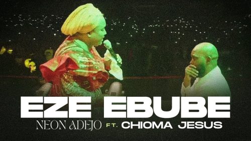 Neon Adejo & Chioma Jesus – Eze Ebube ft Chioma Jesus | Neon ADEJO