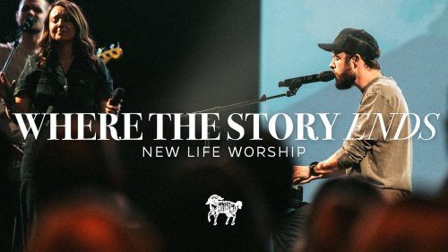 New Life Worship – Where The Story Ends
